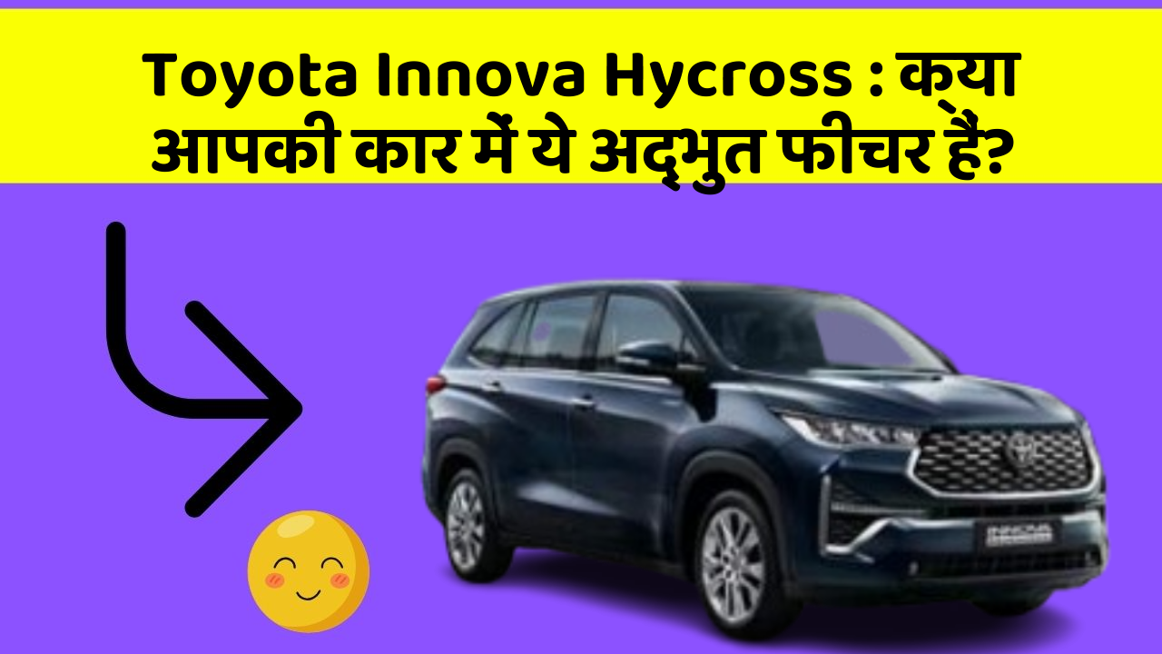 Toyota Innova Hycross: क्या आपकी कार में ये अद्भुत फीचर हैं?