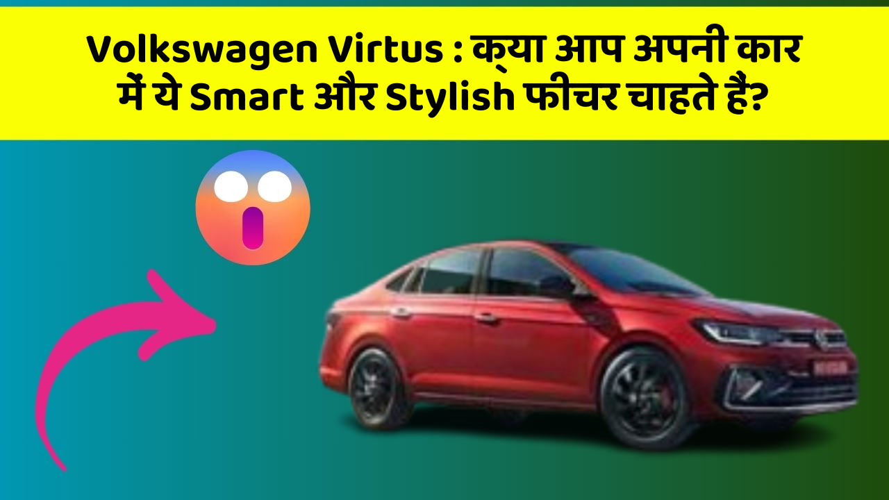 Volkswagen Virtus: क्या आप अपनी कार में ये Smart और Stylish फीचर चाहते हैं?