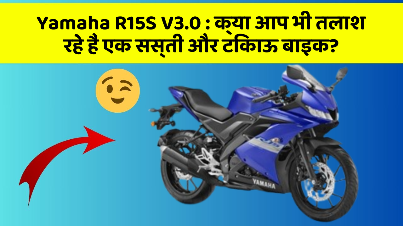 Yamaha R15S V3.0: क्या आप भी तलाश रहे हैं एक सस्ती और टिकाऊ बाइक?