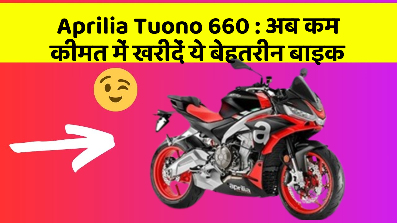 Aprilia Tuono 660: अब कम कीमत में खरीदें ये बेहतरीन बाइक