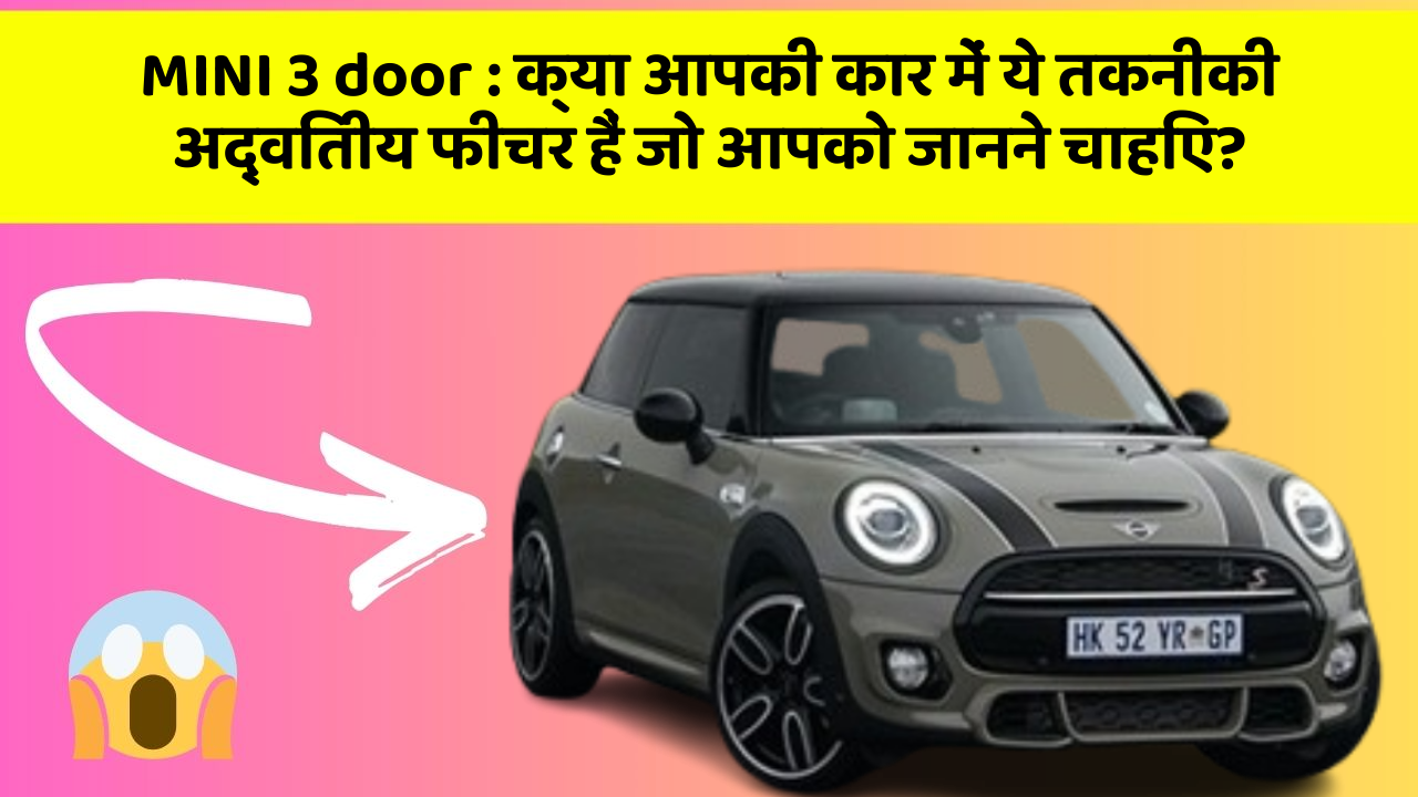 MINI 3 door: क्या आपकी कार में ये तकनीकी अद्वितीय फीचर हैं जो आपको जानने चाहिए?