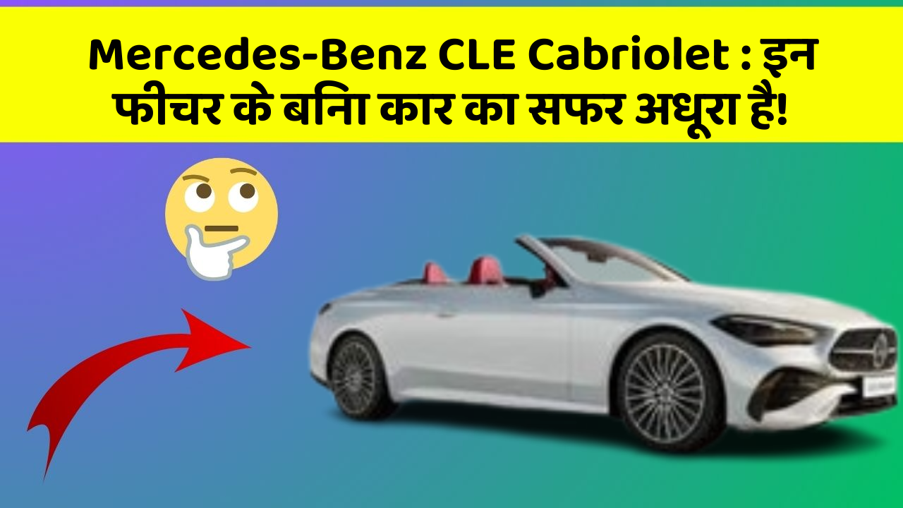 Mercedes-Benz CLE Cabriolet: इन फीचर के बिना कार का सफर अधूरा है!