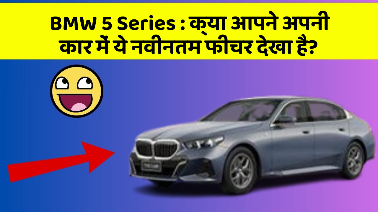 BMW 5 Series: क्या आपने अपनी कार में ये नवीनतम फीचर देखा है?