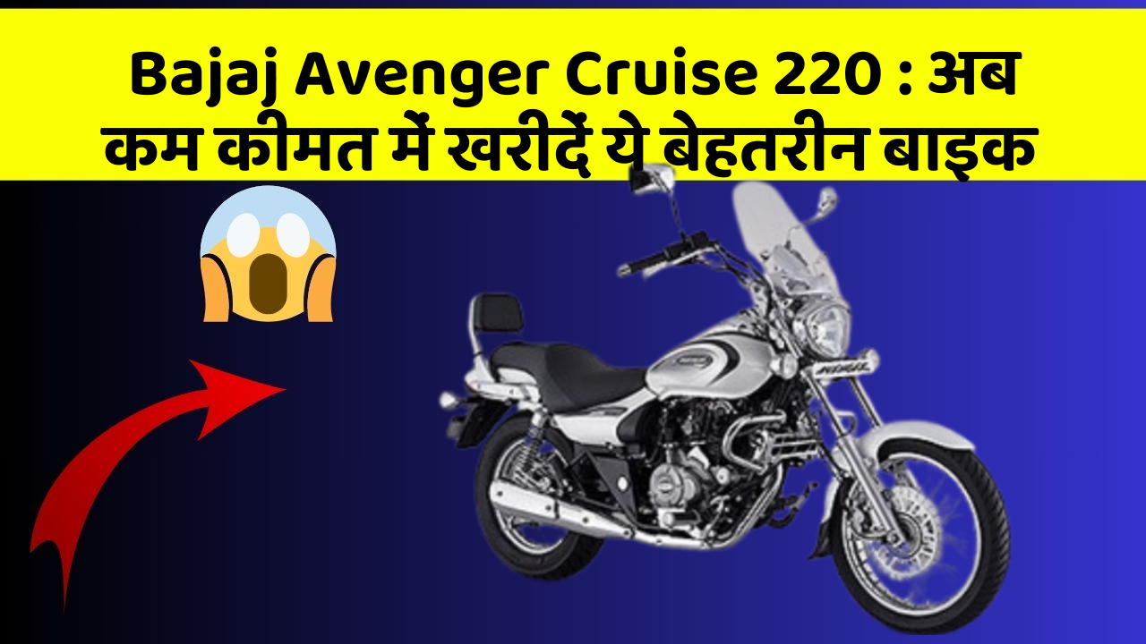 Bajaj Avenger Cruise 220 : अब कम कीमत में खरीदें ये बेहतरीन बाइक