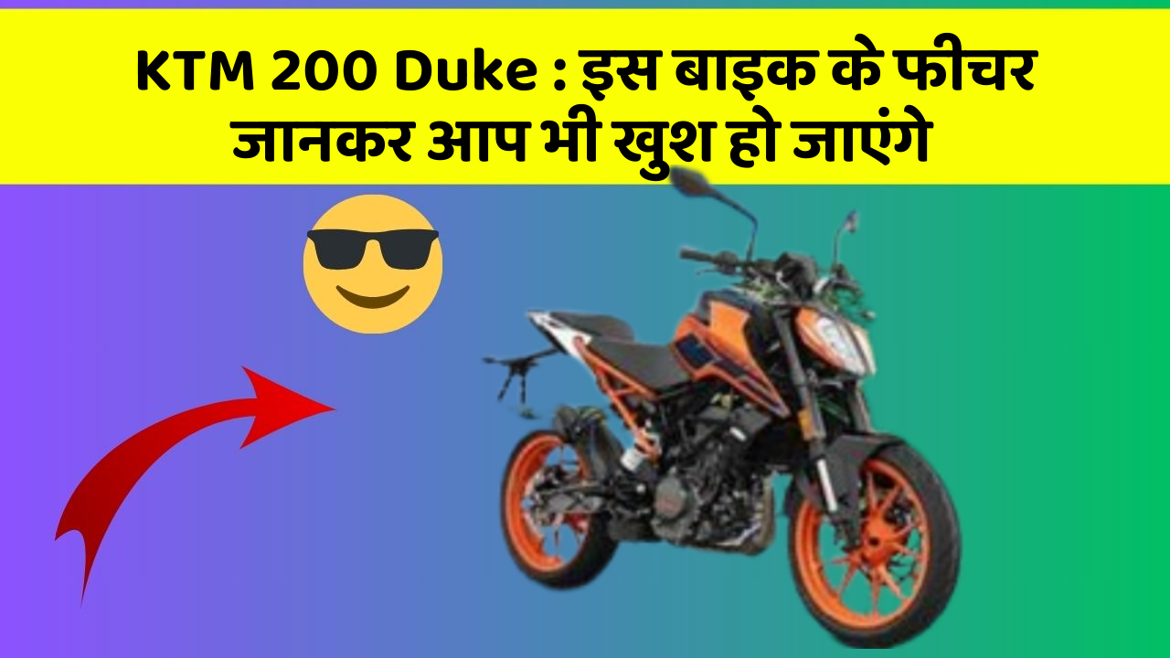 KTM 200 Duke: कार के ये फीचर आपको दे सकते हैं एक नया अनुभव!