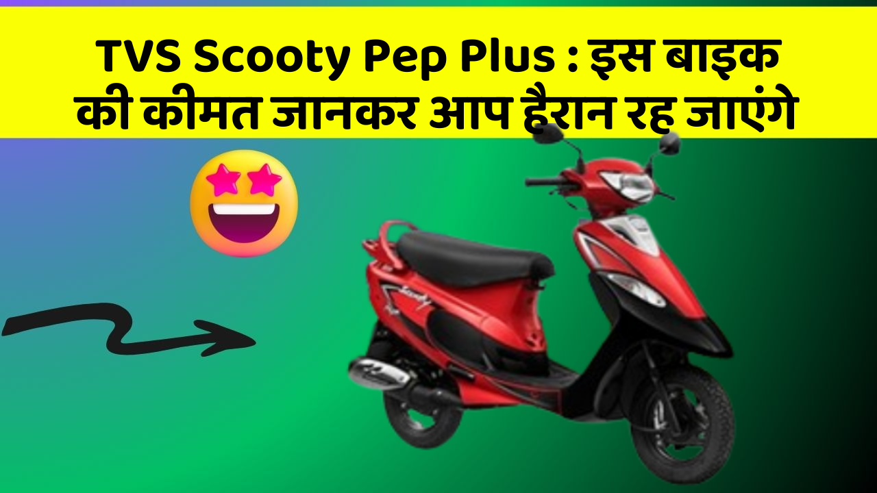 TVS Scooty Pep Plus: इस बाइक की कीमत जानकर आप हैरान रह जाएंगे