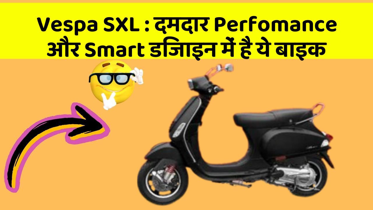 Vespa SXL: दमदार Perfomance और Smart डिजाइन में है ये बाइक