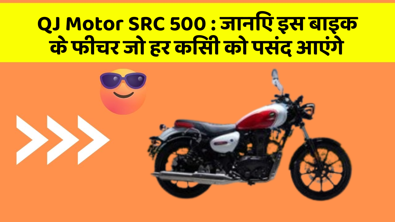 QJ Motor SRC 500: जानिए इस बाइक के फीचर जो हर किसी को पसंद आएंगे